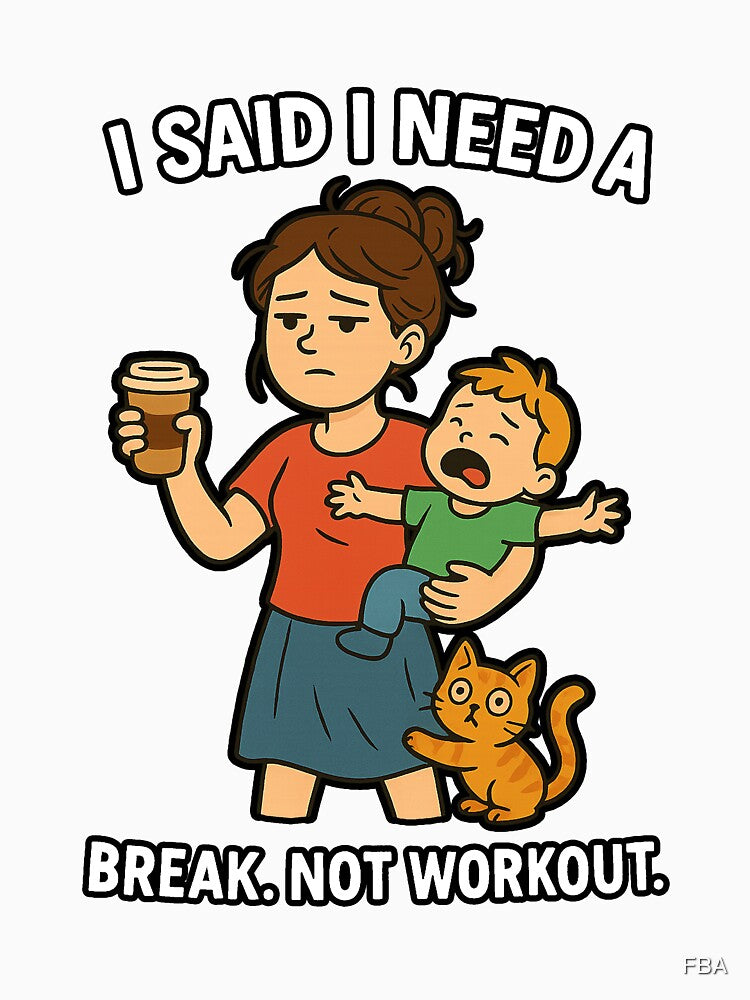 I Said I Need a Break. Not workout. by FBA