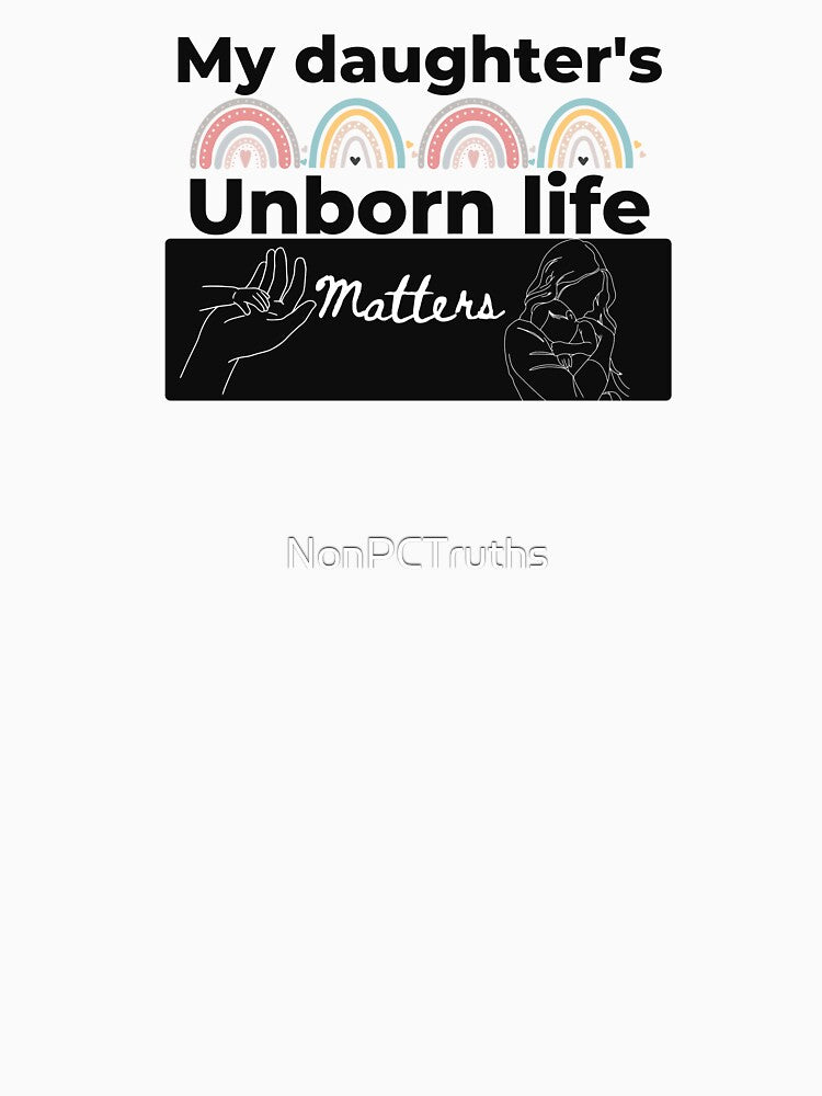 My Daughter's Unborn Life Matters - Rainbow Baby by NonPCTruths