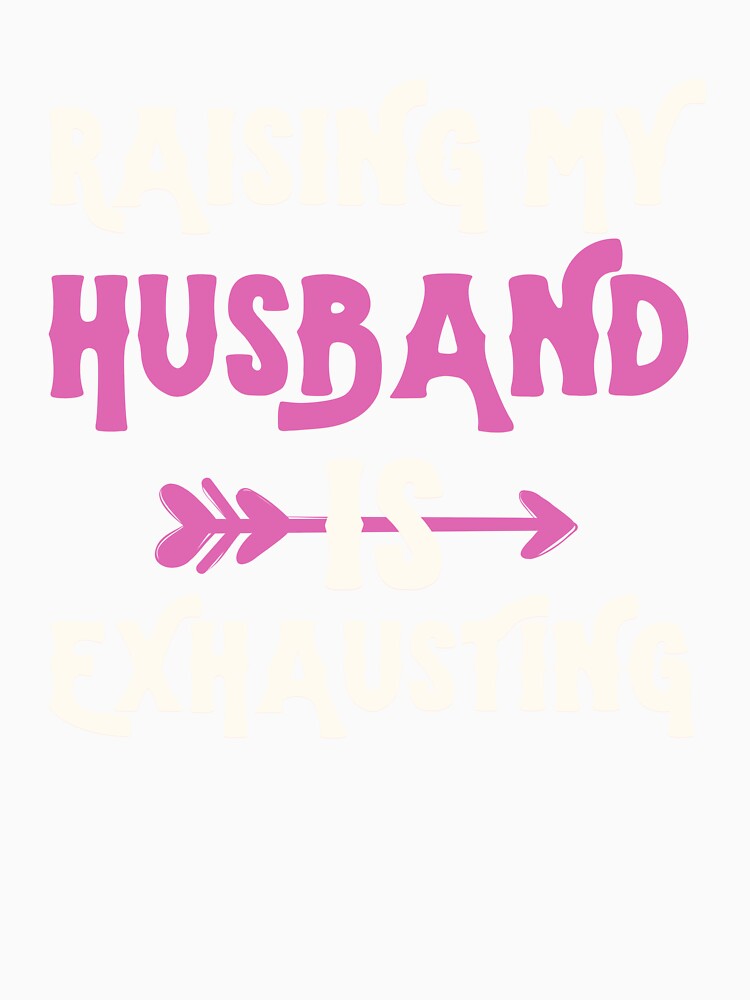 Raising my Husband is Exhausting Joke Wife Funny Saying by Pixelart ⭐️⭐️⭐️⭐️⭐️(2k+)