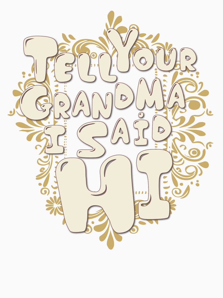 Tell Your Grandma I Said Hi by QuirkusCrew