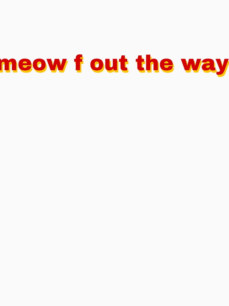 meow f out the way by bugmotor