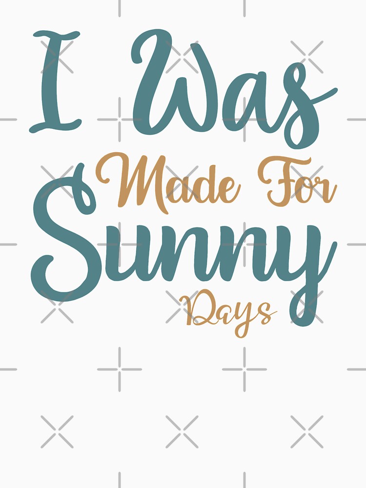 I Was Made For Sunny Days by VibrantGifts