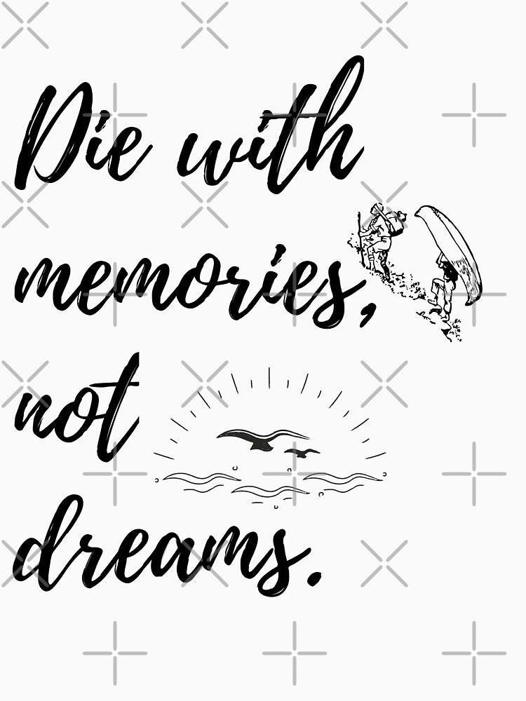 Die with memories, not dreams. by razaldo