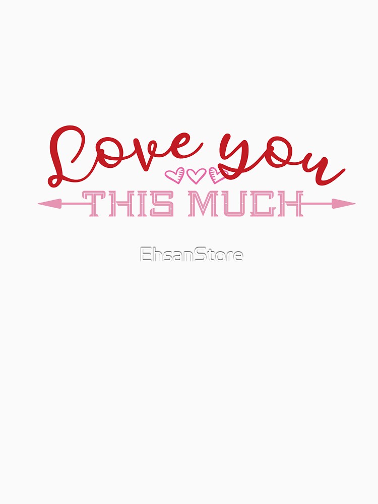 Love You This Much - Valentine’s day by EhsanStore