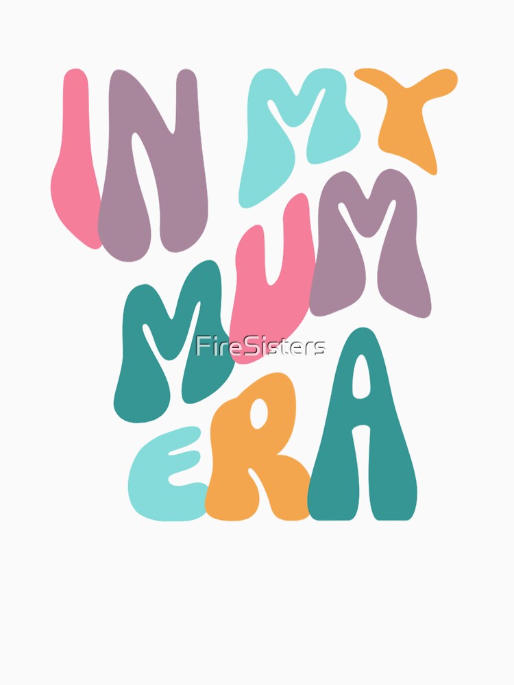 In My Mum Era by FireSisters