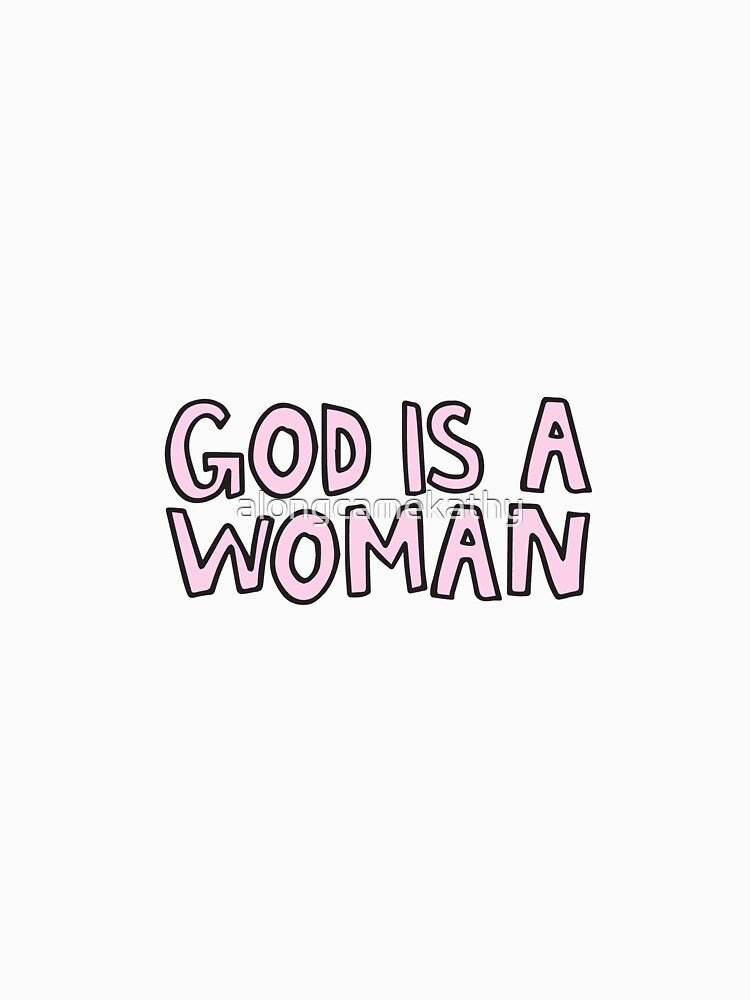 God is a Woman by alongcamekathy