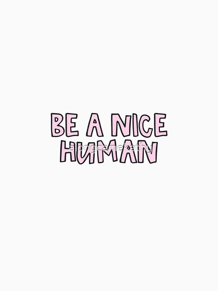 Be a nice human by alongcamekathy
