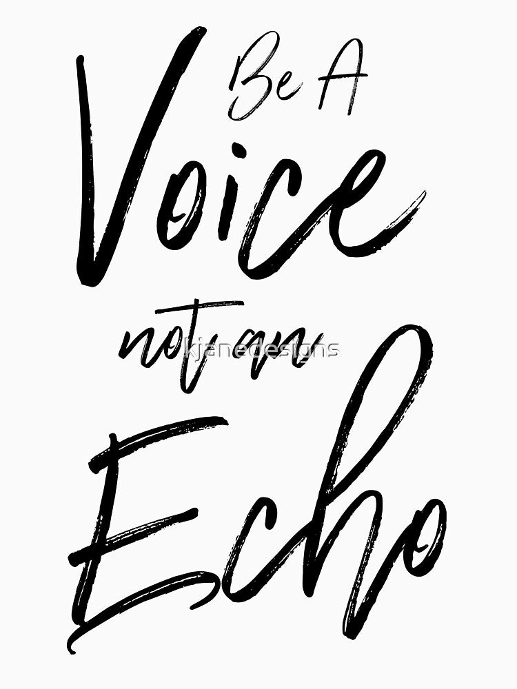 Be A Voice Not An Echo by kjanedesigns