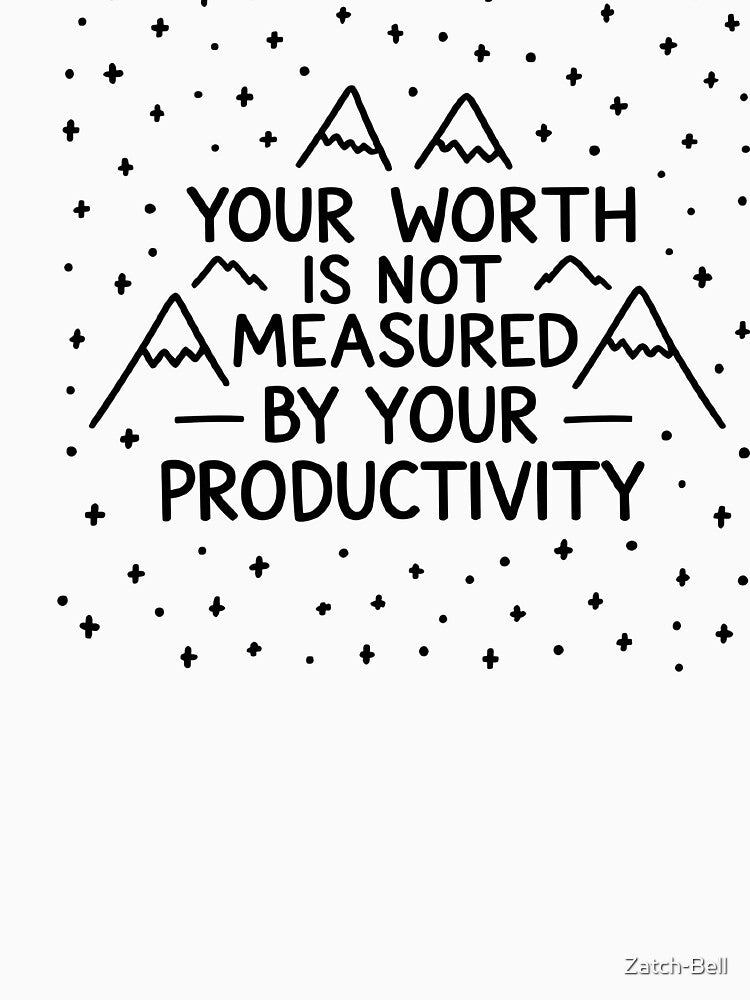 Your Worth Is Not Measured By Your Productivity by Zatch-Bell