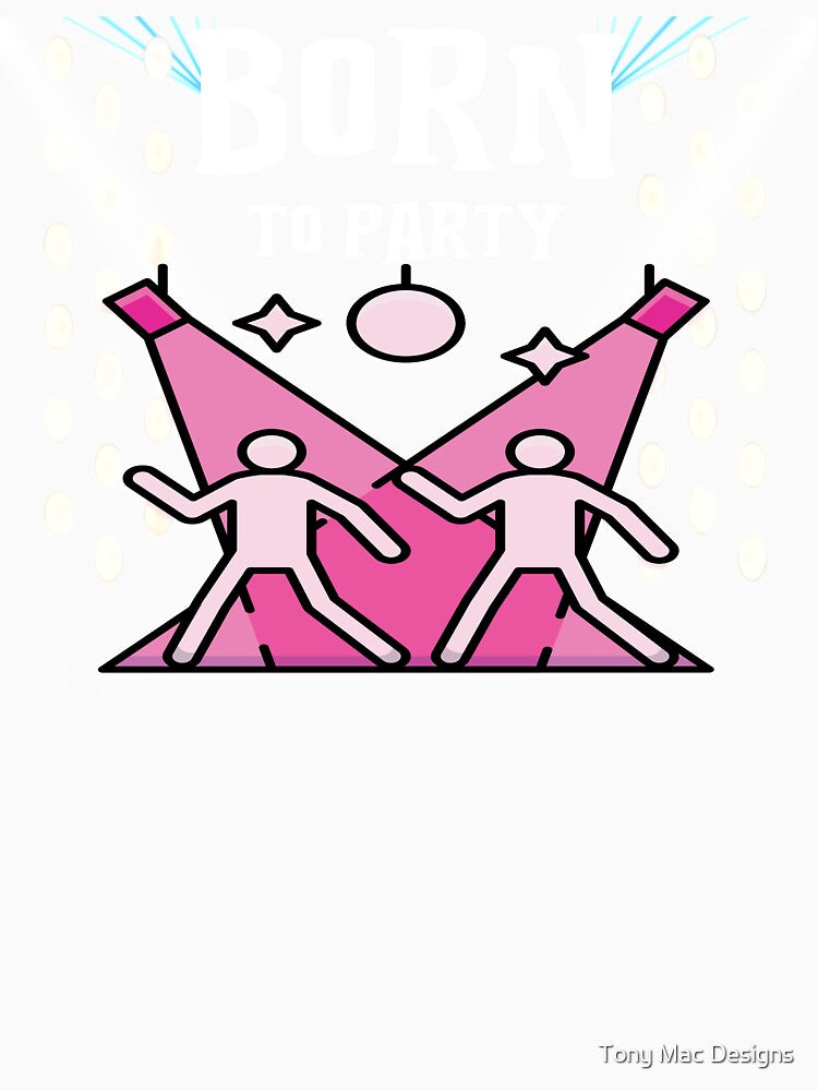 Born To Party by Tony Mac Designs