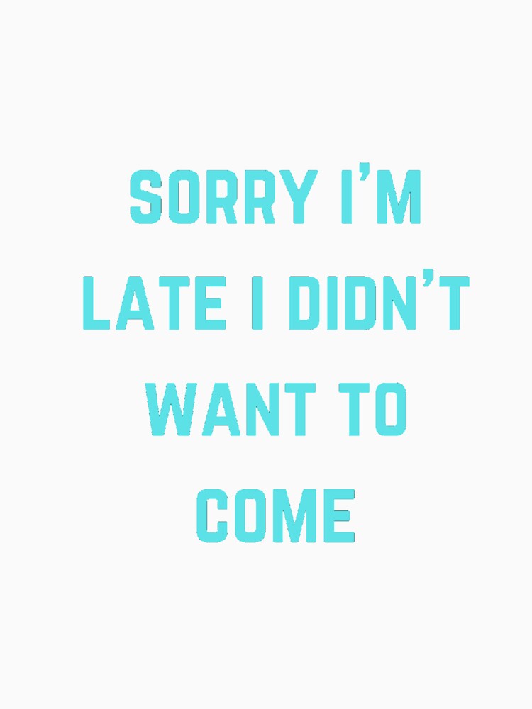 Sorry i'm late i didn't want to come  | Motivation Quote by namipaliso