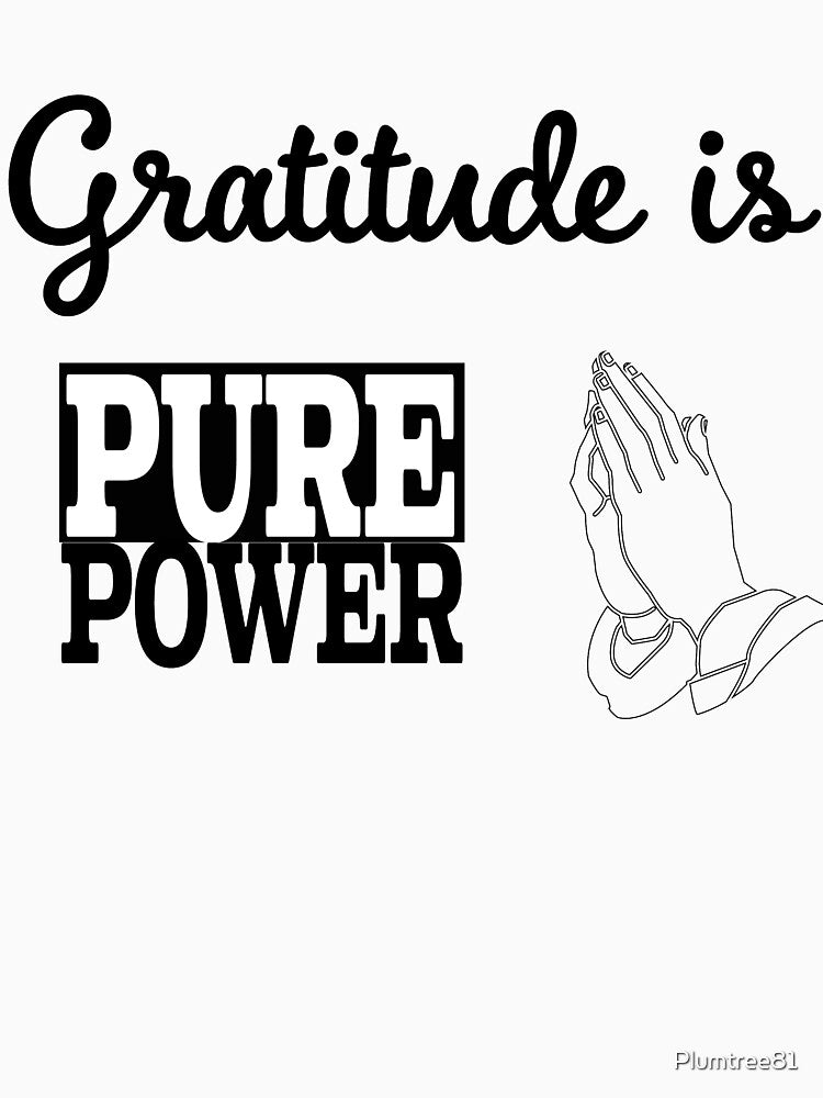 Gratitude is Pure Power by Plumtree81