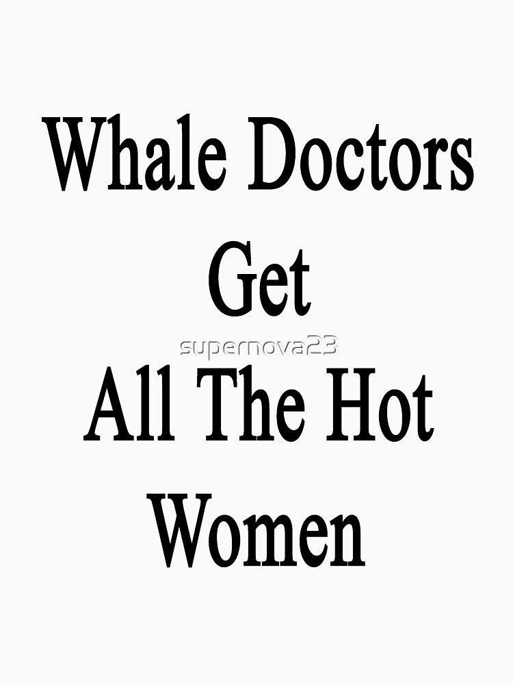 Whale Doctors Get All The Hot Women by supernova23