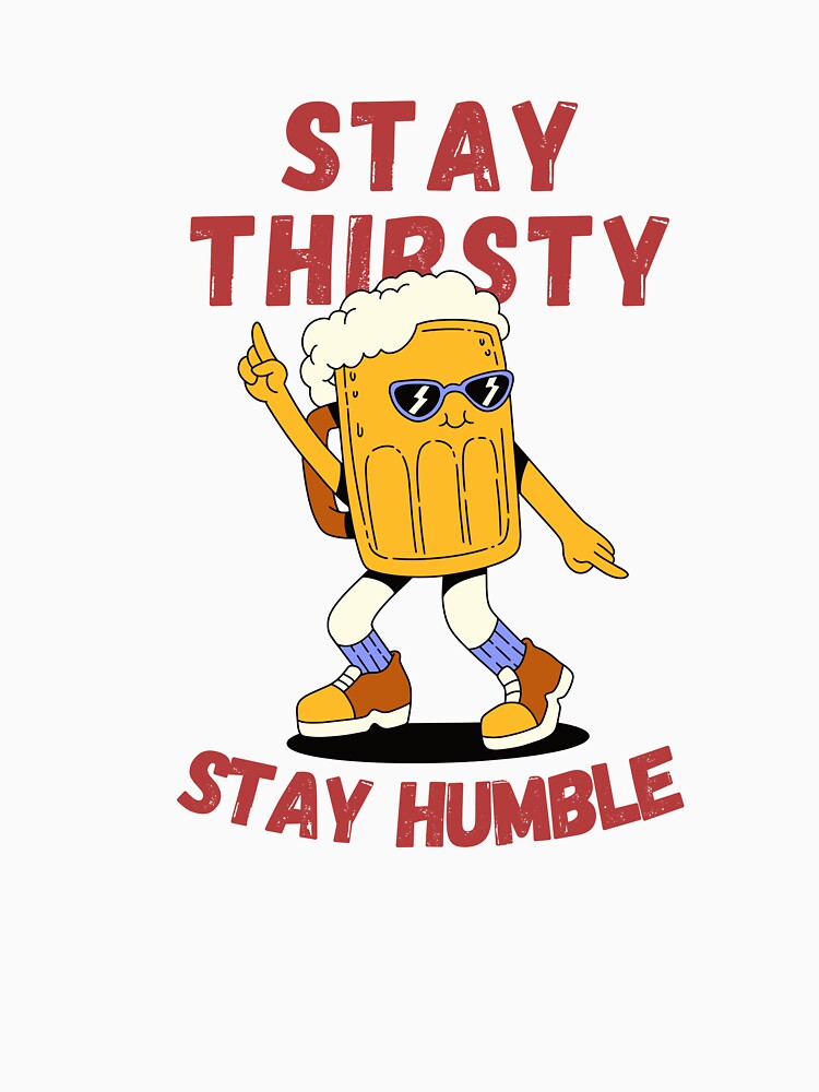 Stay Thirsty, Stay Humble by Frame and Flames