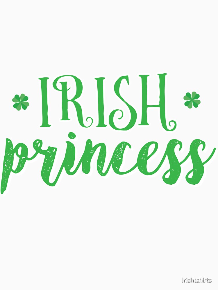 Irish Princess Gift For Paddys St Patricks Day T-Shirt Sweater Hoodie Iphone Samsung Phone Case Coffee Mug Tablet Case by Irishtshirts