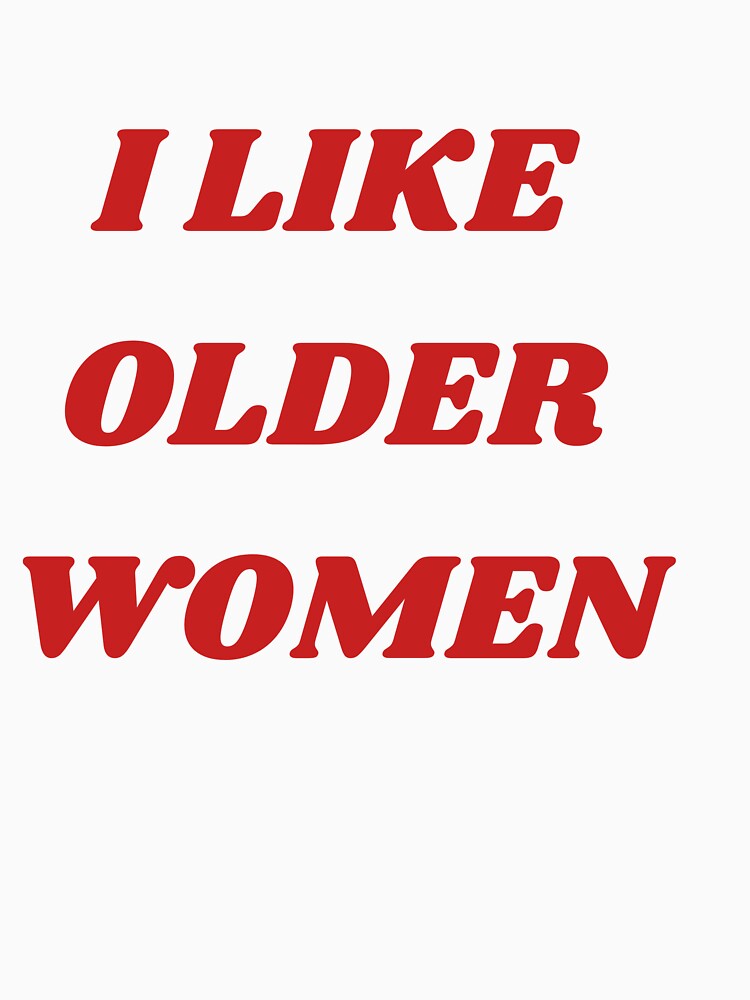 I Like Older Women Shirt by shpoby