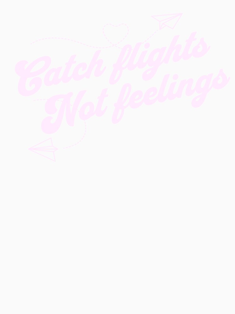 Catch Flights Not Feelings by JoliebyLCG