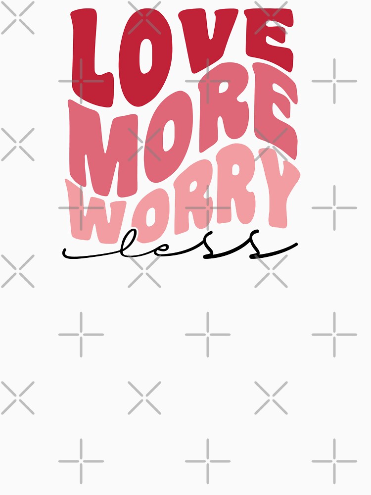 Love More Worry Less Valentine by TwistedTeeCo