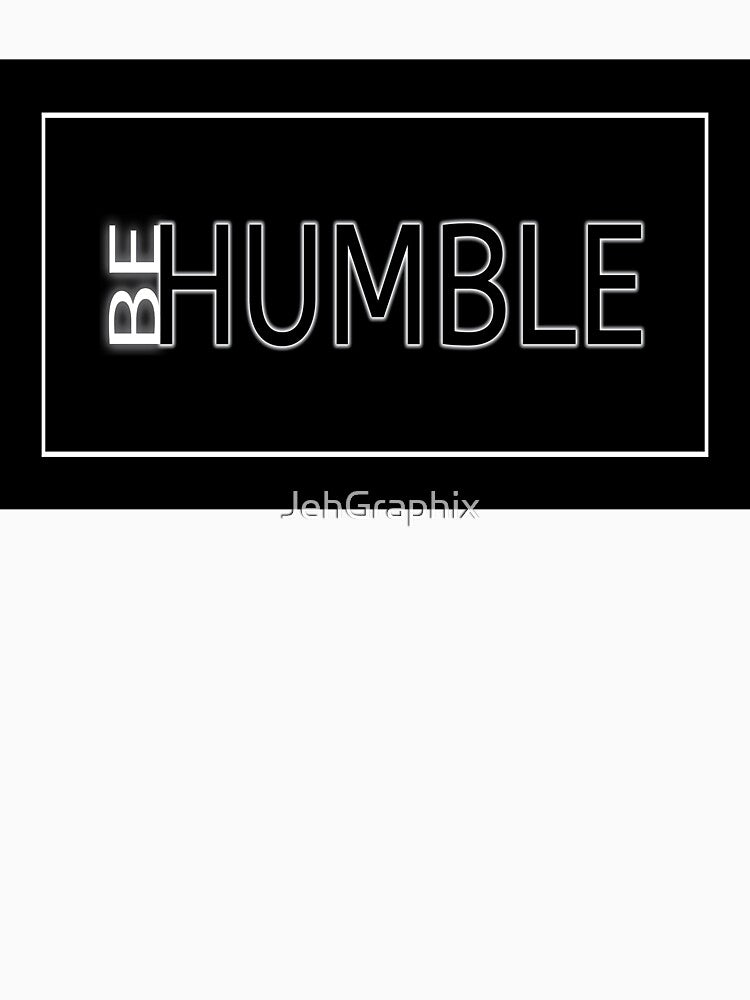 Be Humble by JehGraphix