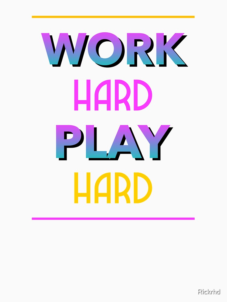 Work Hard Play Hard by Rickrhd