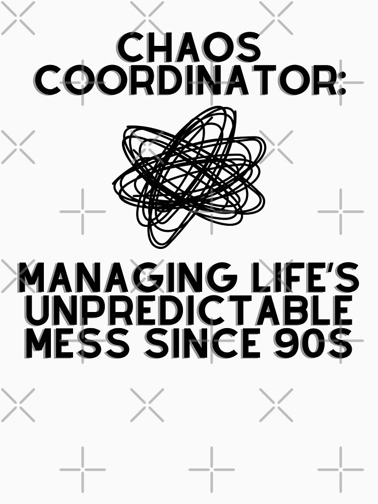 Chaos Coordinator, Managing Life's unpredictable mess since 90s by Abstractionaly