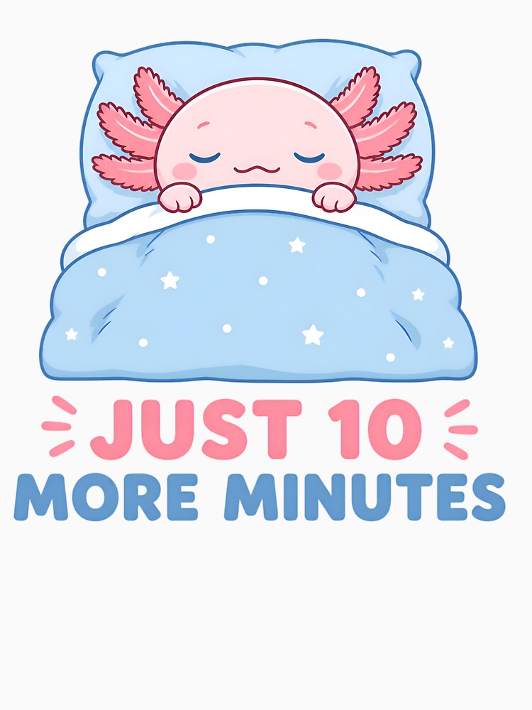 Just 10 More Minutes Cute Axolotl Sleepy by cute stuff too