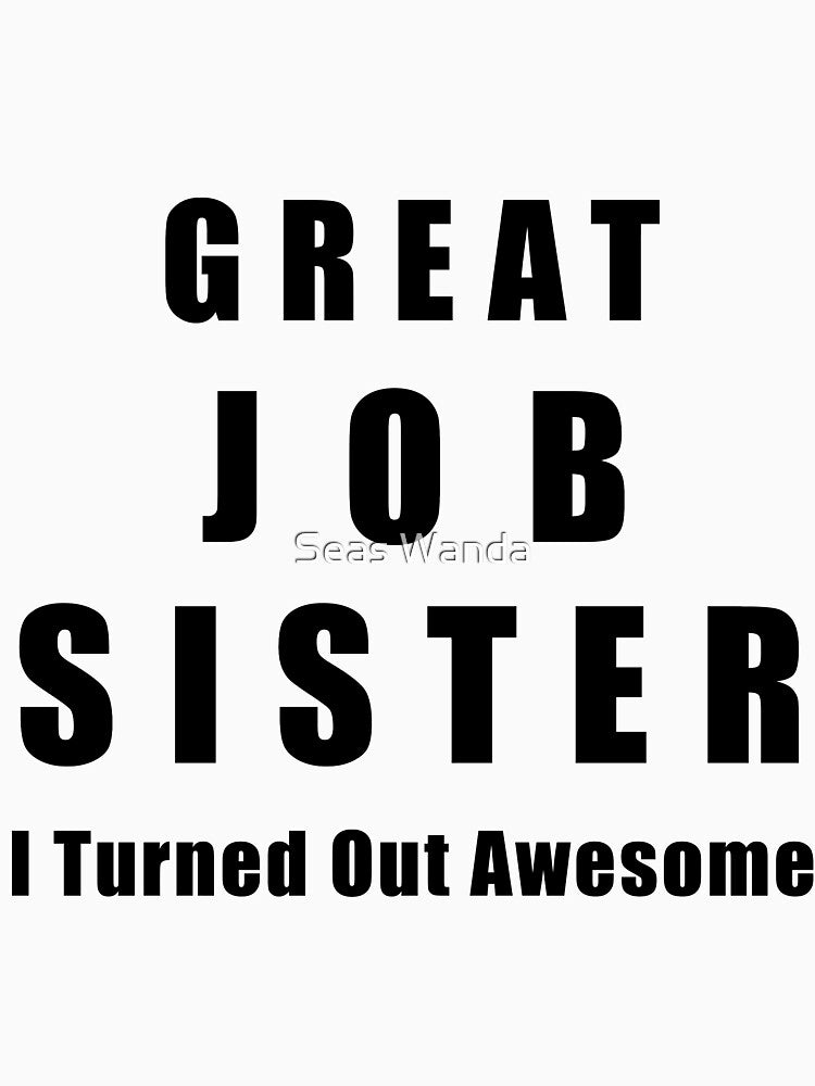 Great Job Sister Funny by Seas Wanda