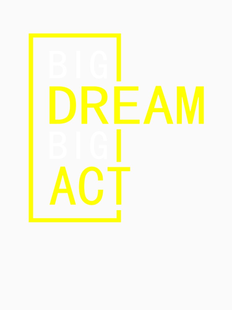 BIG DREAM BIG ACT by SE-design-