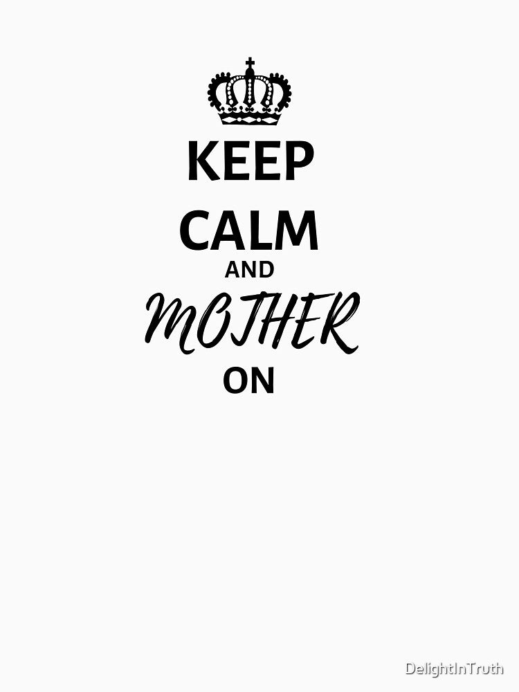 Keep Calm and Mother On by DelightInTruth