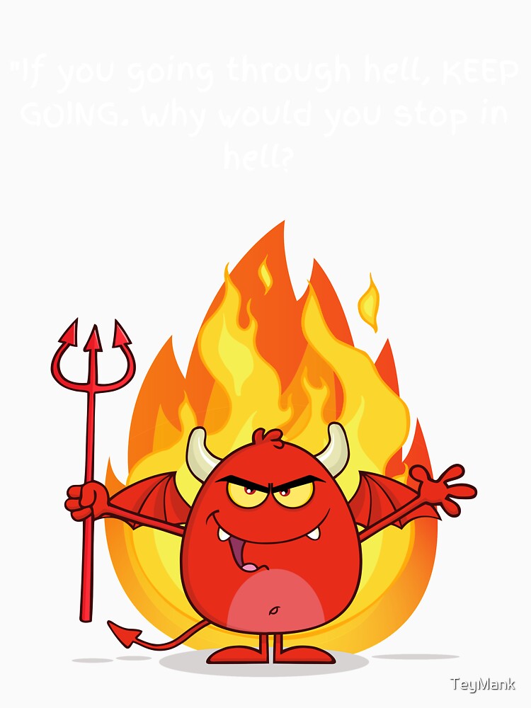 If you going through hell, KEEP GOING by TeyMank