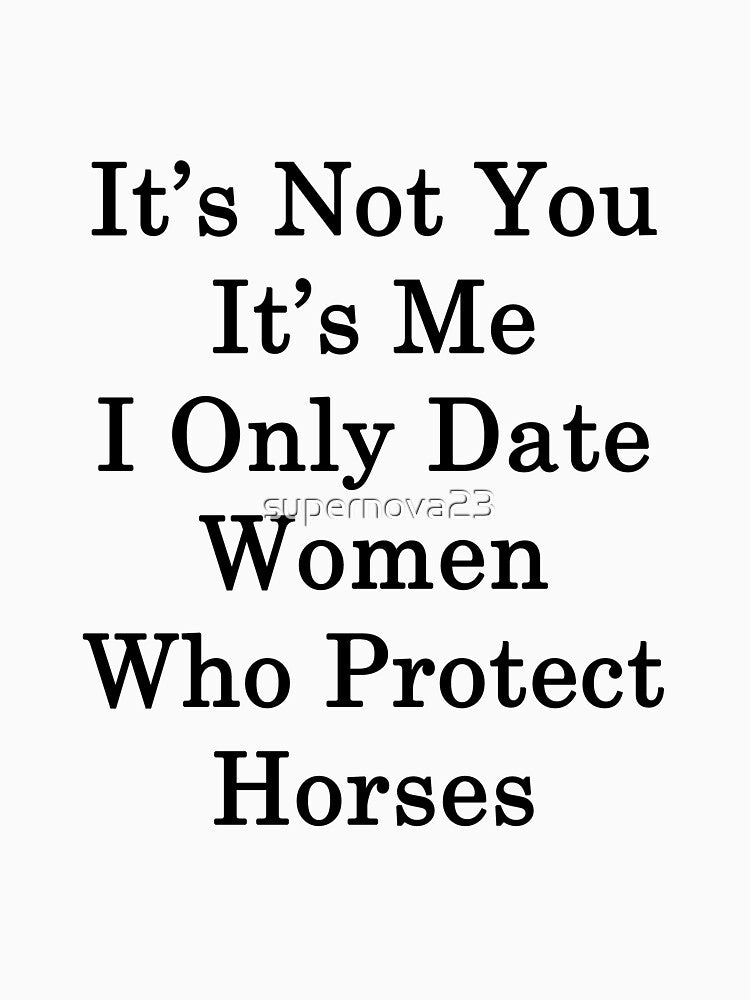 It's Not You It's Me I Only Date Women Who Protect Horses by supernova23