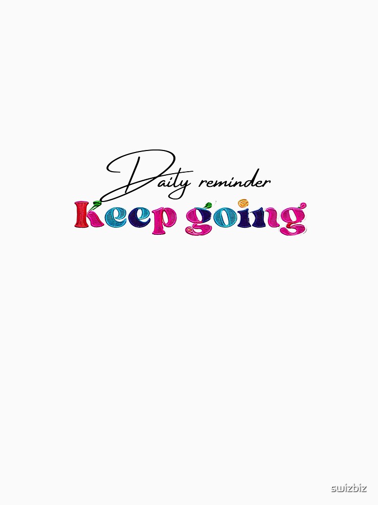 “Daily Reminder: Keep Going” Colorful Motivation Tee by swizbiz