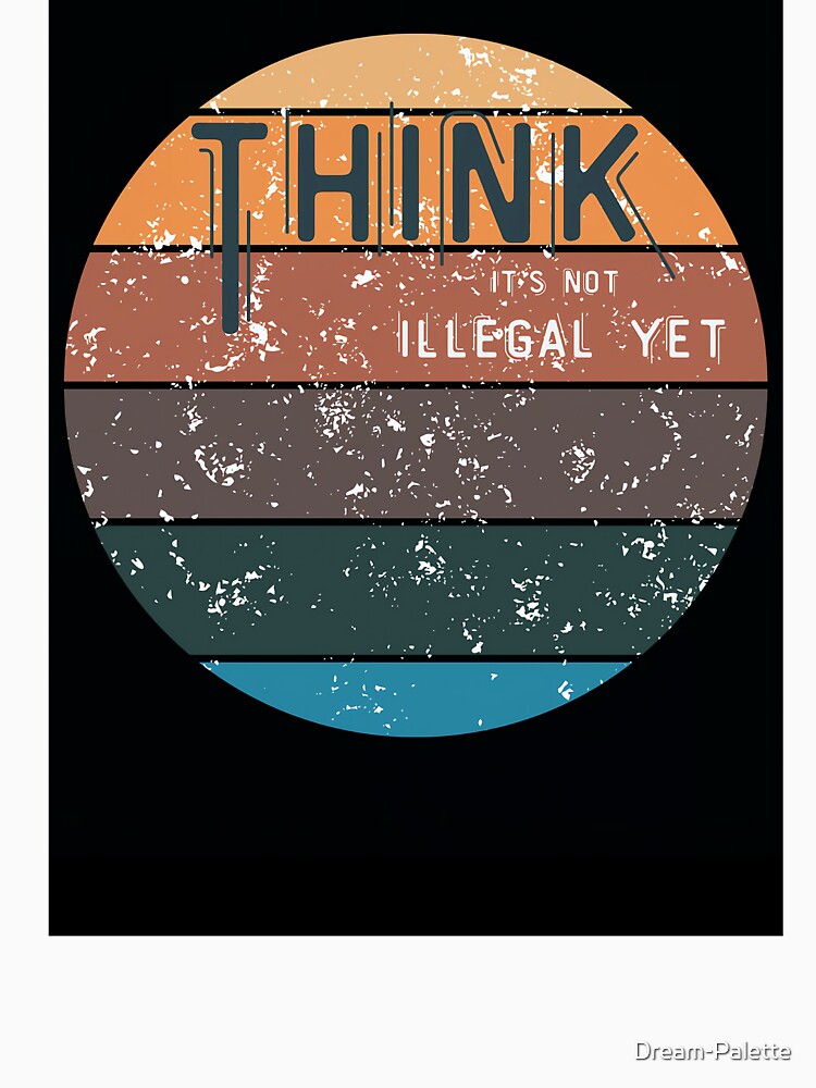 'Think It's Not Illegal Yet' Express Your Inner Rebel with Our Unique Vintage Retro design by Dream-Palette