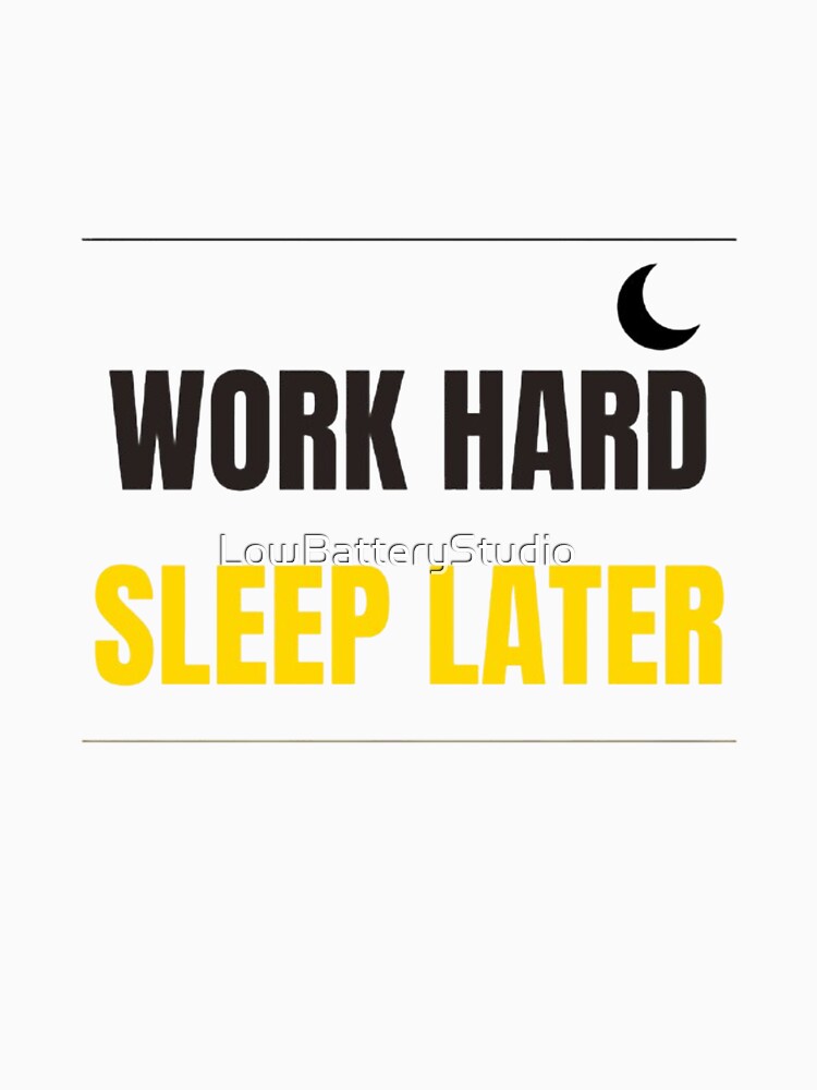 Work Hard Sleep Later Motivational Hustle Quote Design by LowBatteryStudio ⭐