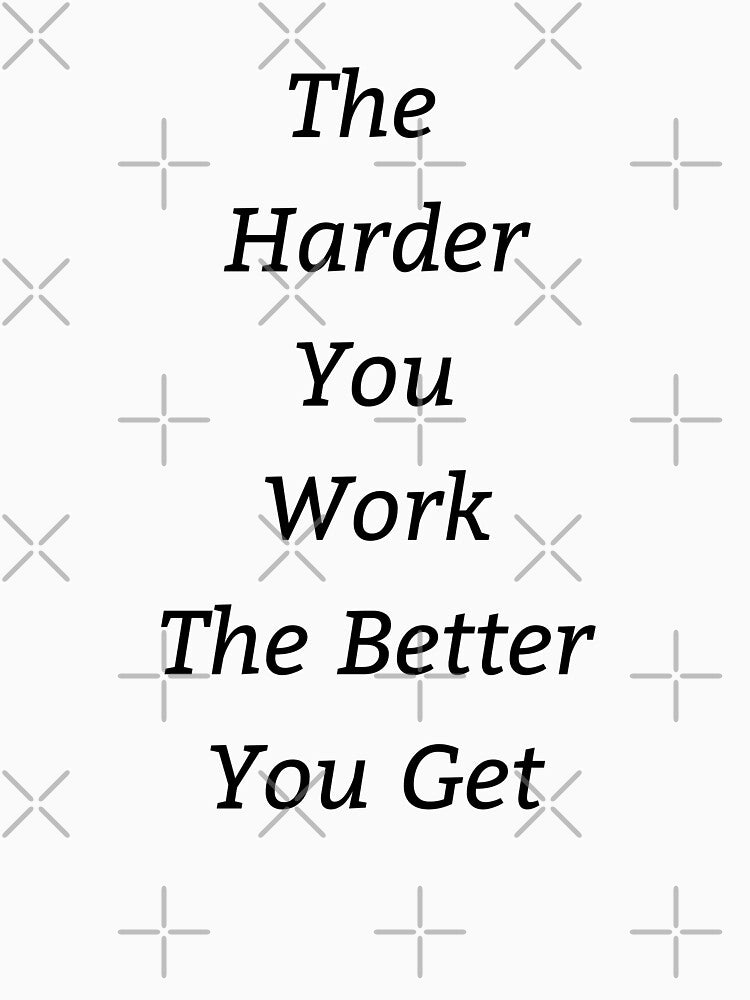 The Harder You Work The Better You Get by M1haShop