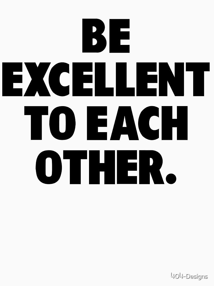 Be Excellent to Each Other by 404-Designs