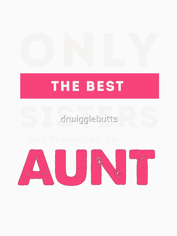 New Aunt Gift Only The Best Sisters Get Promoted To Aunt Design by drwigglebutts