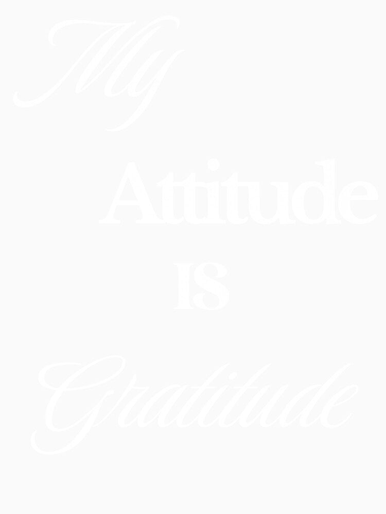 My Attitude is Gratitude by Tom's Artistry Designs