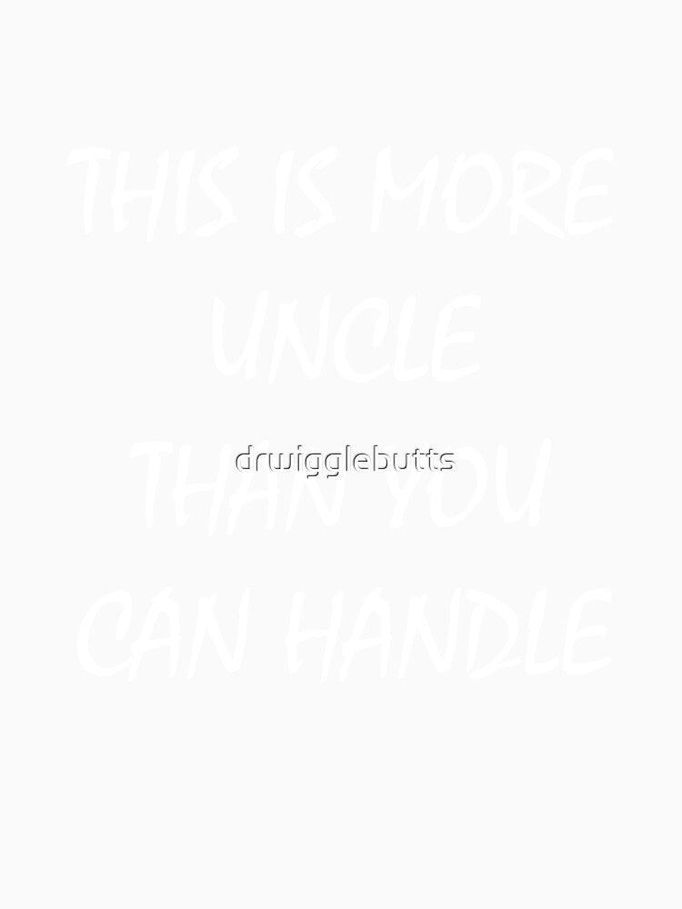 This Is More Uncle Than You Can Handle Funny Uncle Gift by drwigglebutts