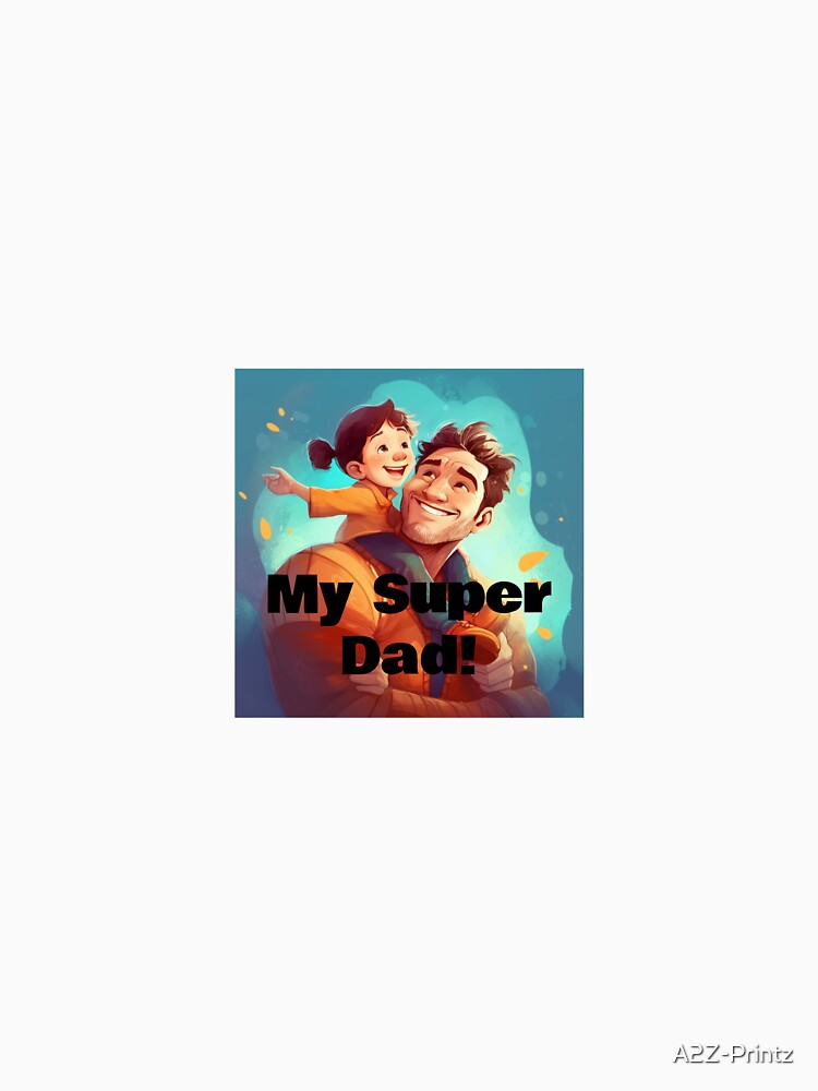 My Super Dad, Happy Father's Day by A2Z-Printz