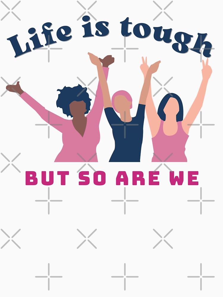 Life Is Tough But So Are We, cheerful friends version by mbuz90