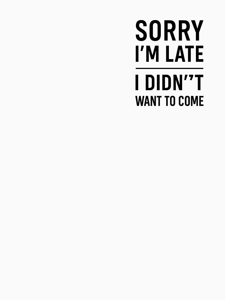 Funny Introvert Shirt – Sorry I'm Late I Didn't Want To Come Sarcastic T-Shirt by SiwyArt