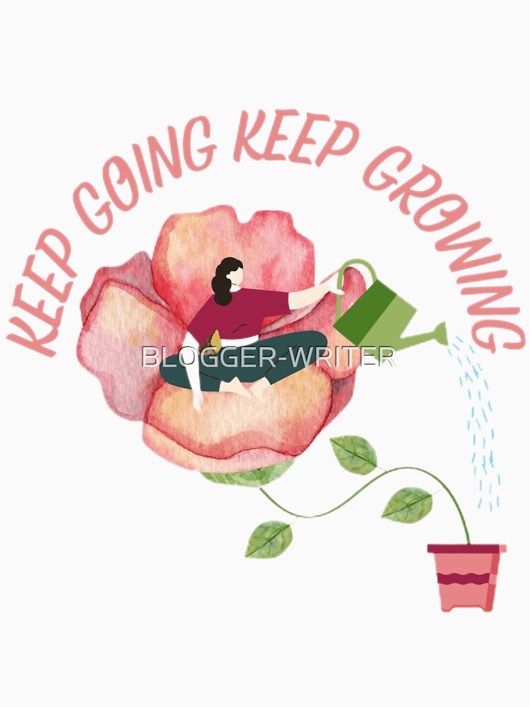 Keep Going Keep Growing by BLOGGER-WRITER