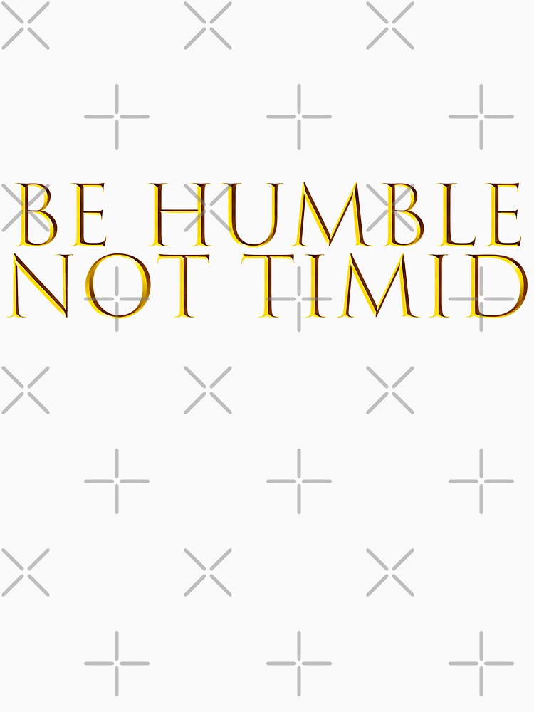 Be humble Not Timid, Golden Edition by Parvizjon Sharipov