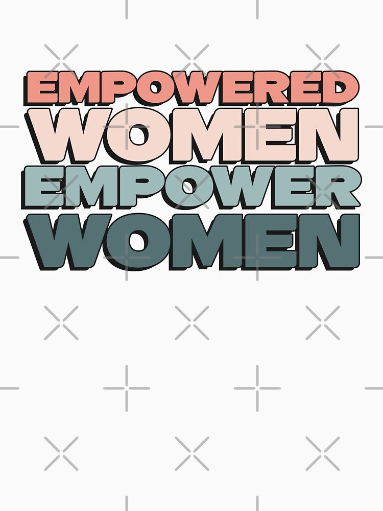 Empowered Women Empower Women - Feminist Empowerment by jensbyorlando