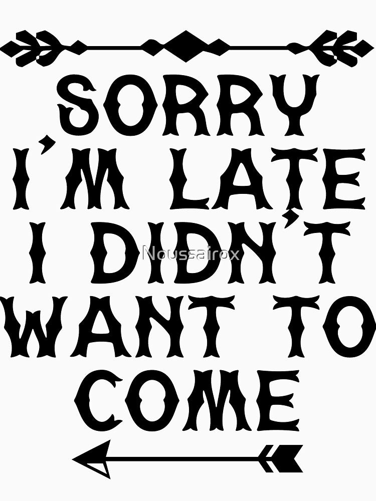 Sorry I'm Late I Didn't Want To Come, Sorry I'm Late I Didn't Want to Come, Boyfriend Tee, Funny T, Introvert Shirt, Mom Tee , Mom Life by Noussairox
