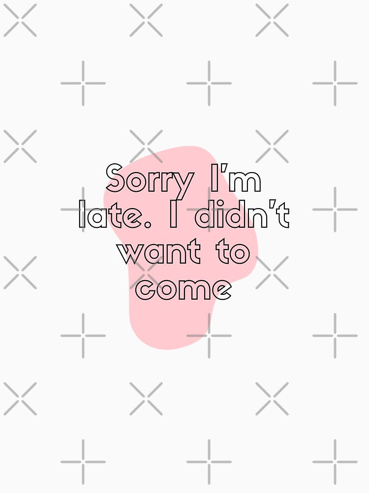 Sorry I'm late. I dIdn't want to come. by byldz