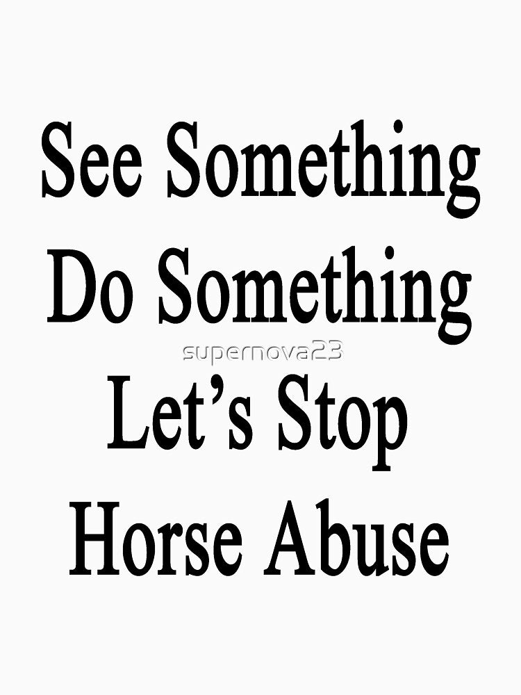 See Something Do Something Let's Stop Horse Abuse by supernova23