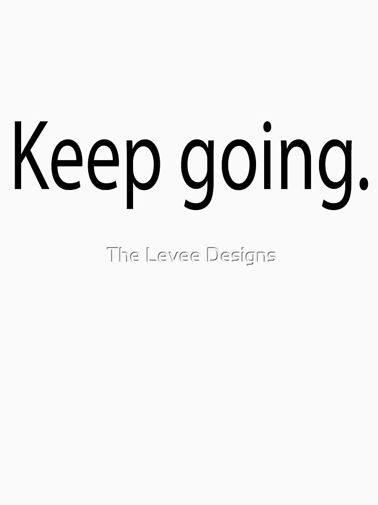 Keep going. by The Levee Designs