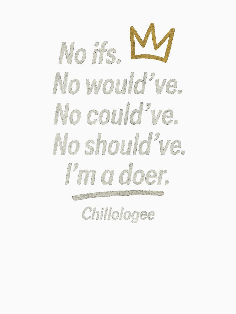 No Ifs. No Would’ve. No Could’ve. No Should’ve. I'm a Doer. by Chillologee